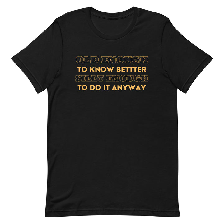 Old Enough To Know Better T-Shirt