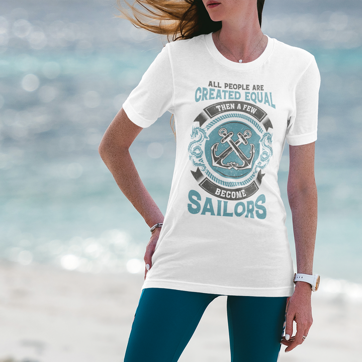 All people are created equal. Then a few become sailors. T-Shirt