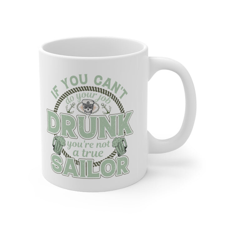 If You Can't Do Your Job Drunk, You're Not A True Sailor Coffee Mug