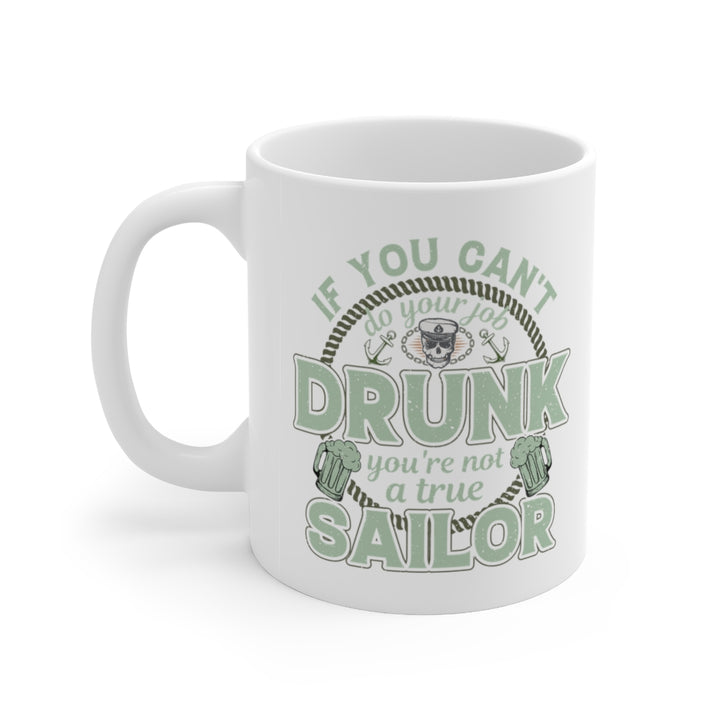 If You Can't Do Your Job Drunk, You're Not A True Sailor Coffee Mug