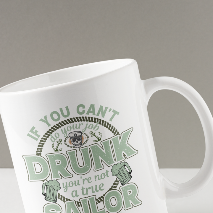 If You Can't Do Your Job Drunk, You're Not A True Sailor Coffee Mug