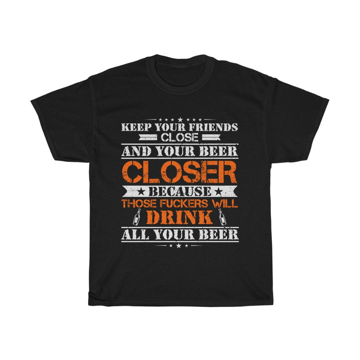 Keep Your Friends Close and Your Beer Closer T-Shirt