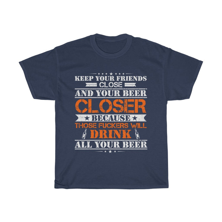 Keep Your Friends Close and Your Beer Closer T-Shirt