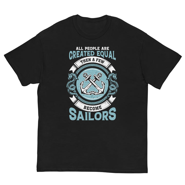 All people are created equal. Then a few become sailors. T-Shirt