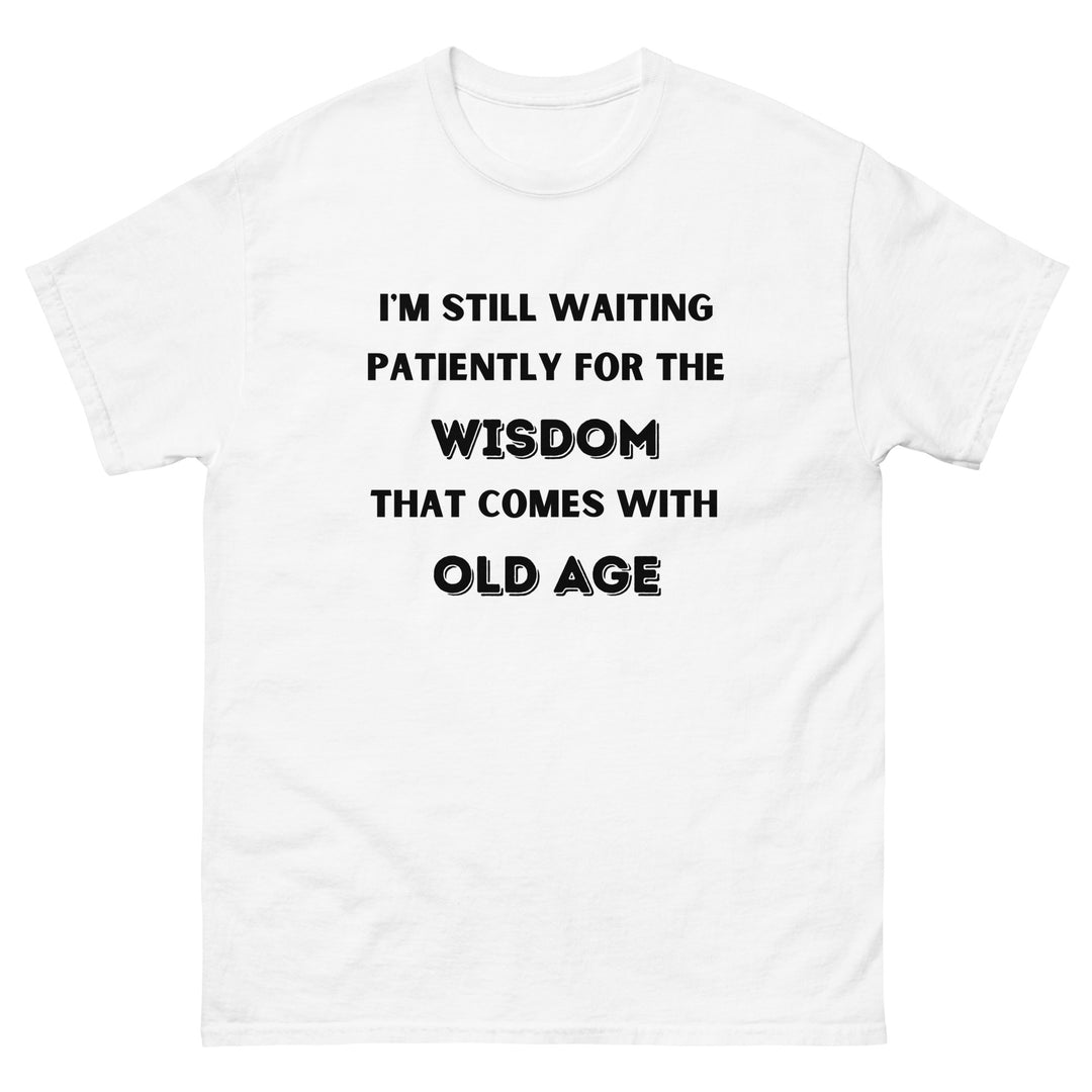 I'm Still Waiting Patiently For The Wisdom That Comes With Old Age T-Shirt