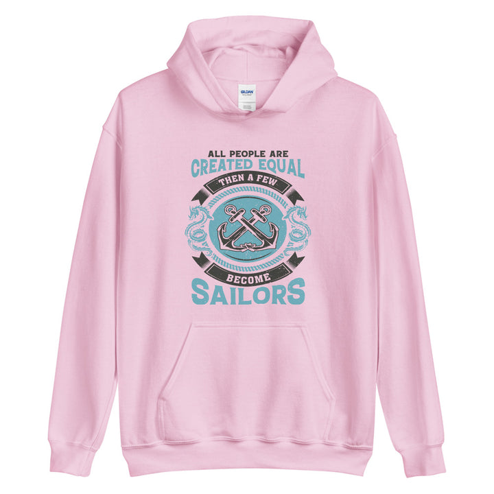 All people are created equal. Then a few become sailors. Unisex Hoodie