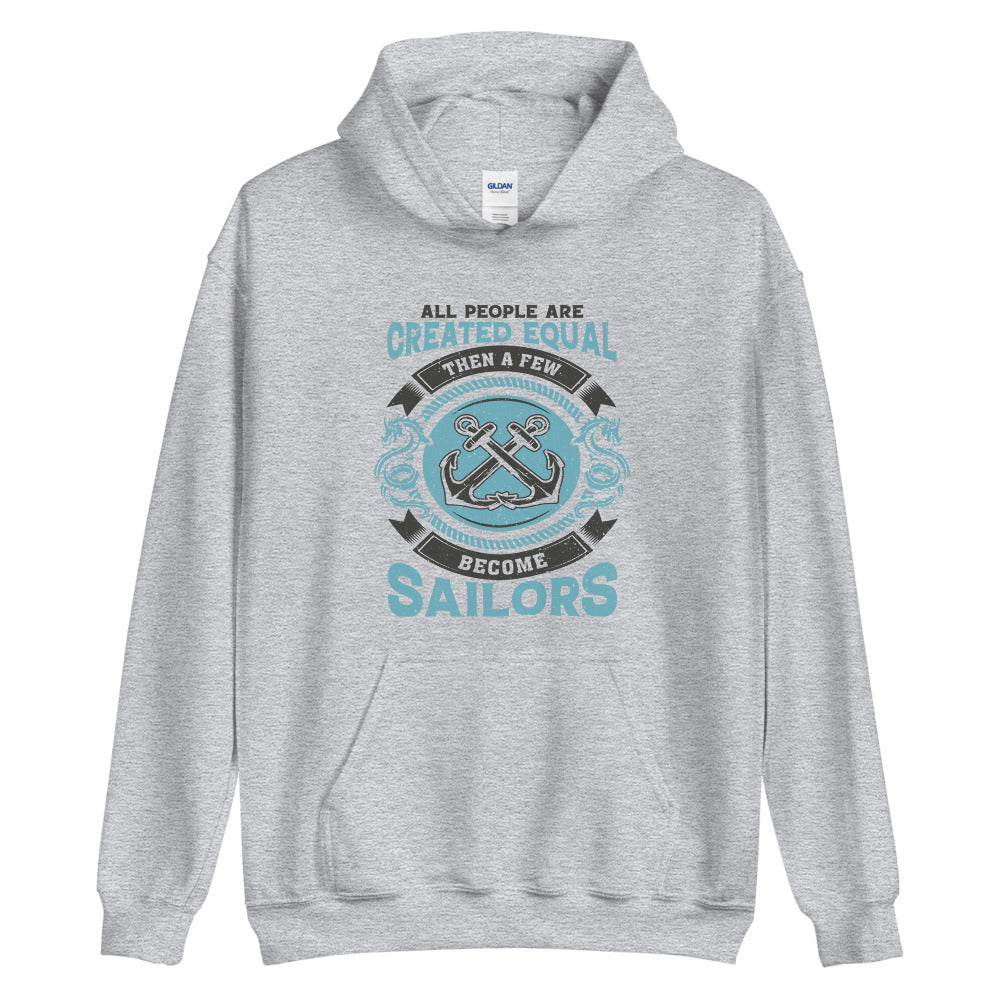 All people are created equal. Then a few become sailors. Unisex Hoodie