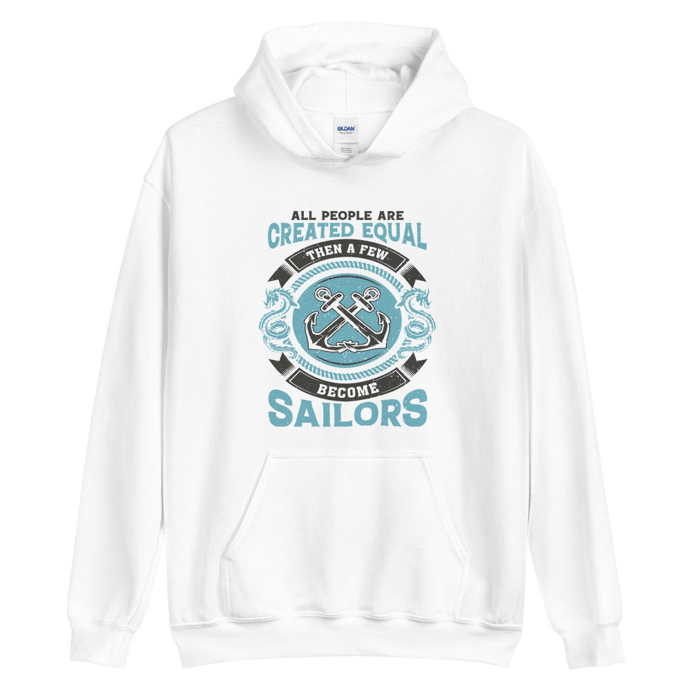 All people are created equal. Then a few become sailors. Unisex Hoodie